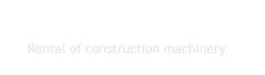 MACHINE RENTAL Rental of construction machinery